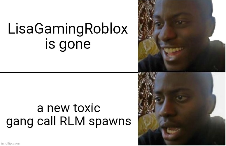 *boss fight music plays* | LisaGamingRoblox is gone; a new toxic gang call RLM spawns | image tagged in disappointed black guy,roblox | made w/ Imgflip meme maker