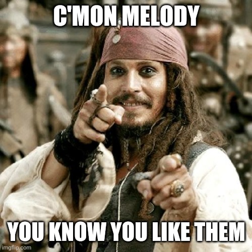 POINT JACK | C'MON MELODY YOU KNOW YOU LIKE THEM | image tagged in point jack | made w/ Imgflip meme maker