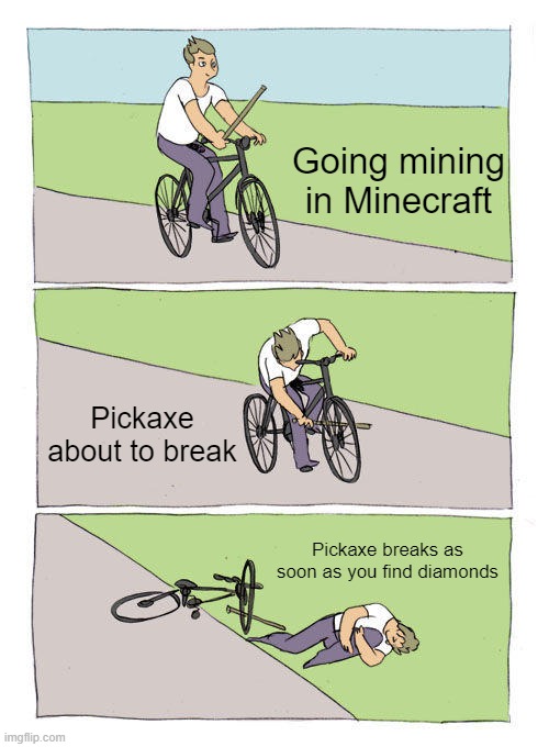Bike Fall Meme | Going mining in Minecraft; Pickaxe about to break; Pickaxe breaks as soon as you find diamonds | image tagged in memes,bike fall | made w/ Imgflip meme maker