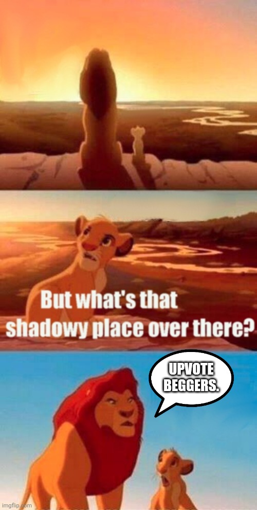 Simba shut up | UPVOTE BEGGERS. | image tagged in memes,simba shadowy place | made w/ Imgflip meme maker