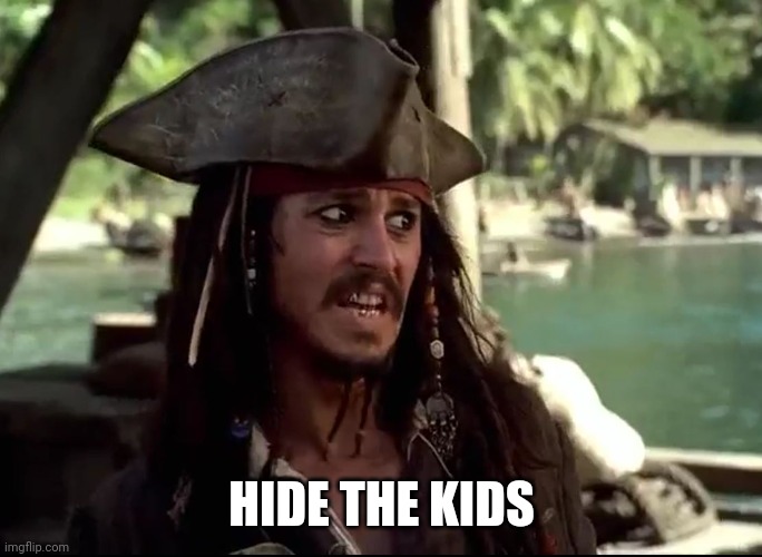 JACK WHAT | HIDE THE KIDS | image tagged in jack what | made w/ Imgflip meme maker