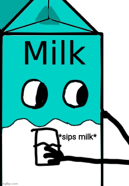 *sips milk* | made w/ Imgflip meme maker