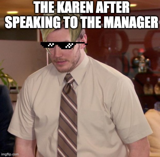 Afraid To Ask Andy | THE KAREN AFTER SPEAKING TO THE MANAGER | image tagged in memes,afraid to ask andy | made w/ Imgflip meme maker