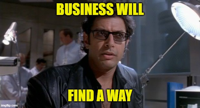 Ian Malcolm | BUSINESS WILL FIND A WAY | image tagged in ian malcolm | made w/ Imgflip meme maker