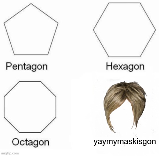 yay my mask is gon B) | yaymymaskisgon | image tagged in memes,pentagon hexagon octagon | made w/ Imgflip meme maker