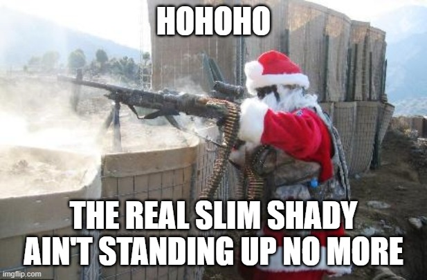 please stand up please stand up please stand up | HOHOHO; THE REAL SLIM SHADY AIN'T STANDING UP NO MORE | image tagged in memes,hohoho | made w/ Imgflip meme maker
