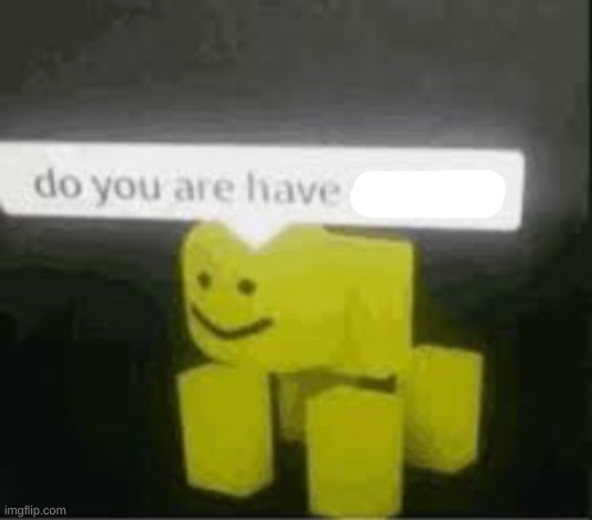Roblox cut messages: | image tagged in do you are have stupid | made w/ Imgflip meme maker