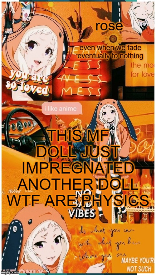 SHE ALSO GAVE BIRTH WITHIN 24 HOURS WTF- | THIS MF DOLL JUST IMPREGNATED ANOTHER DOLL WTF ARE PHYSICS | image tagged in roses runa temp | made w/ Imgflip meme maker