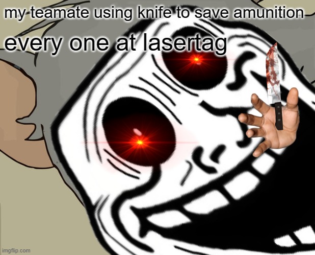 diding dong ding da ding dong | my teamate using knife to save amunition; every one at lasertag | image tagged in hilarious | made w/ Imgflip meme maker