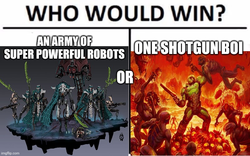Lol those robots are so screwed | AN ARMY OF SUPER POWERFUL ROBOTS; ONE SHOTGUN BOI; OR | image tagged in doomguy | made w/ Imgflip meme maker