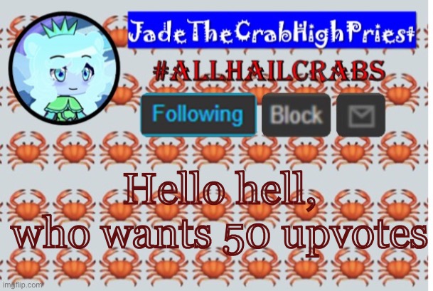 This is gonna take a while lol (upvotes not free) | Hello hell, who wants 50 upvotes | image tagged in jadethecrabhighpriest announcement template | made w/ Imgflip meme maker