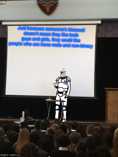 Clone trooper gives speech | Just because someone’s bisexual doesn’t mean they like both guys and girls, they could like people who are trans male and non-binary | image tagged in clone trooper gives speech | made w/ Imgflip meme maker