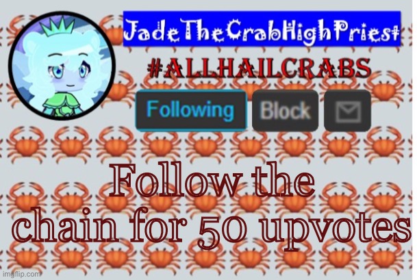 JadeTheCrabHighPriest announcement template | Follow the chain for 50 upvotes | image tagged in jadethecrabhighpriest announcement template | made w/ Imgflip meme maker