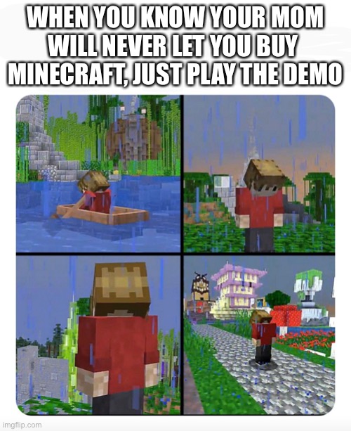 So true | WHEN YOU KNOW YOUR MOM WILL NEVER LET YOU BUY  MINECRAFT, JUST PLAY THE DEMO | image tagged in sad grian,grian,hermitcraft | made w/ Imgflip meme maker