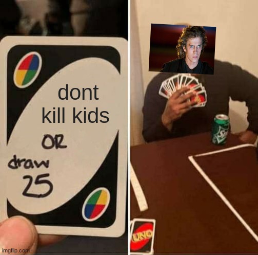 star wars | dont kill kids | image tagged in memes,uno draw 25 cards | made w/ Imgflip meme maker