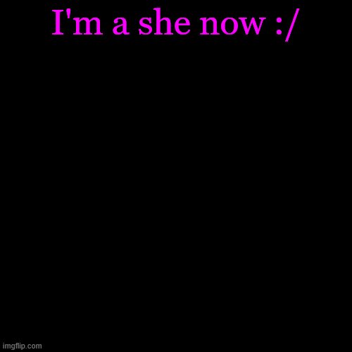 -BunBun69 here on my friends accnt | I'm a she now :/ | image tagged in memes,blank transparent square | made w/ Imgflip meme maker