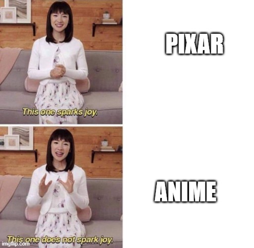 This one sparks joy | PIXAR; ANIME | image tagged in this one sparks joy | made w/ Imgflip meme maker