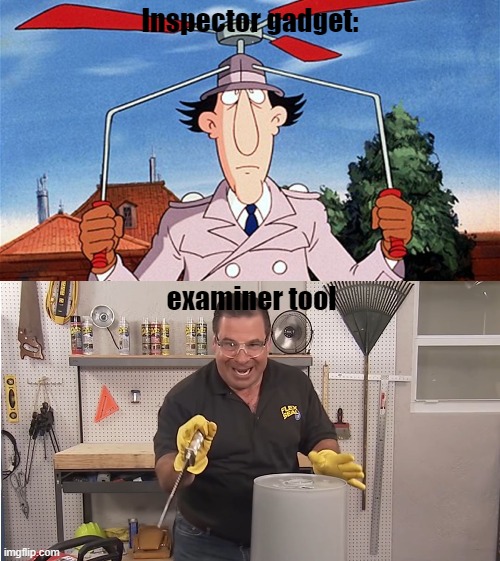 Inspector gadget:; examiner tool | image tagged in phil swift that's a lotta damage flex tape/seal | made w/ Imgflip meme maker