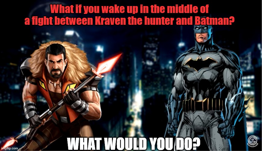 What if you saw Batman vs Kraven the Hunter | What if you wake up in the middle of a fight between Kraven the hunter and Batman? WHAT WOULD YOU DO? | image tagged in dc comics | made w/ Imgflip meme maker