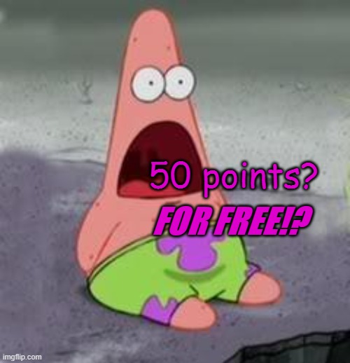 Suprised Patrick | 50 points? FOR FREE!? | image tagged in suprised patrick | made w/ Imgflip meme maker