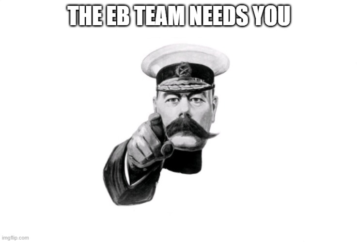 EB Team plea |  THE EB TEAM NEEDS YOU | image tagged in lord kitchener | made w/ Imgflip meme maker