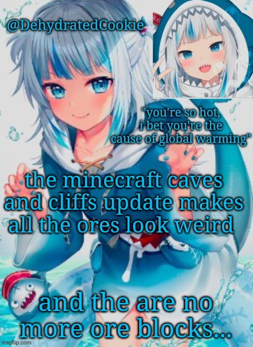 gawr gura announcement template | the minecraft caves and cliffs update makes all the ores look weird; and the are no more ore blocks... | image tagged in gawr gura announcement template | made w/ Imgflip meme maker