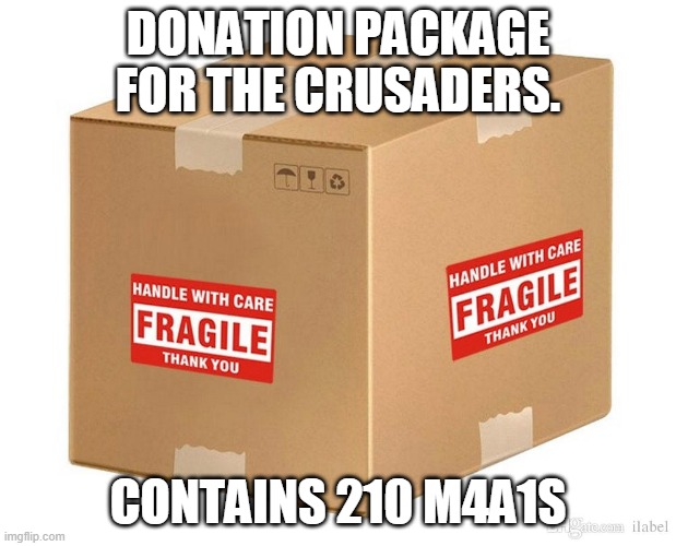 Fragile | DONATION PACKAGE FOR THE CRUSADERS. CONTAINS 210 M4A1S | image tagged in fragile | made w/ Imgflip meme maker