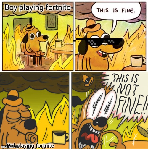 Fine not | Boy playing fortnite; Girl playing fortnite | image tagged in memes,this is fine,this is not fine | made w/ Imgflip meme maker