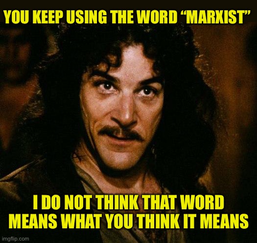 When millionaire sports players are called Marxist for taking the knee | YOU KEEP USING THE WORD “MARXIST”; I DO NOT THINK THAT WORD MEANS WHAT YOU THINK IT MEANS | image tagged in inigo montoya,marxism,taking a knee,take a knee | made w/ Imgflip meme maker