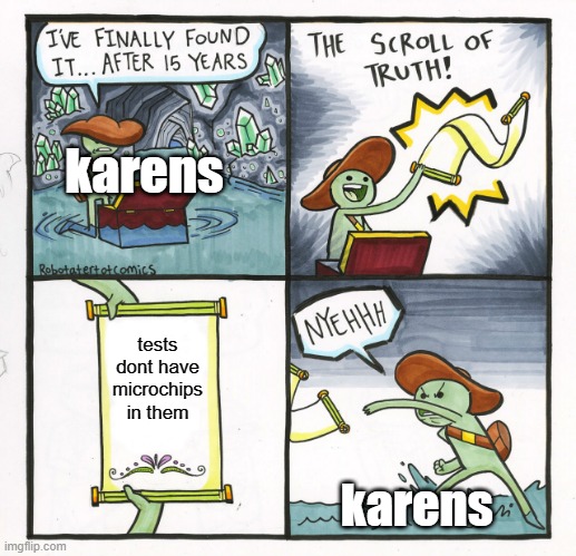 The Scroll Of Truth Meme | karens; tests dont have microchips in them; karens | image tagged in memes,the scroll of truth | made w/ Imgflip meme maker