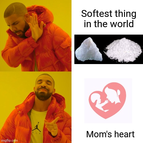 Drake Hotline Bling | Softest thing in the world; Mom's heart | image tagged in memes,drake hotline bling | made w/ Imgflip meme maker