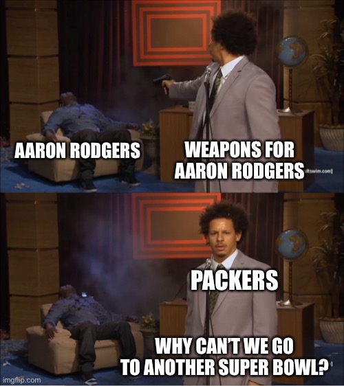 Who Killed Hannibal Meme | WEAPONS FOR AARON RODGERS AARON RODGERS WHY CAN’T WE GO TO ANOTHER SUPER BOWL? PACKERS | image tagged in memes,who killed hannibal | made w/ Imgflip meme maker