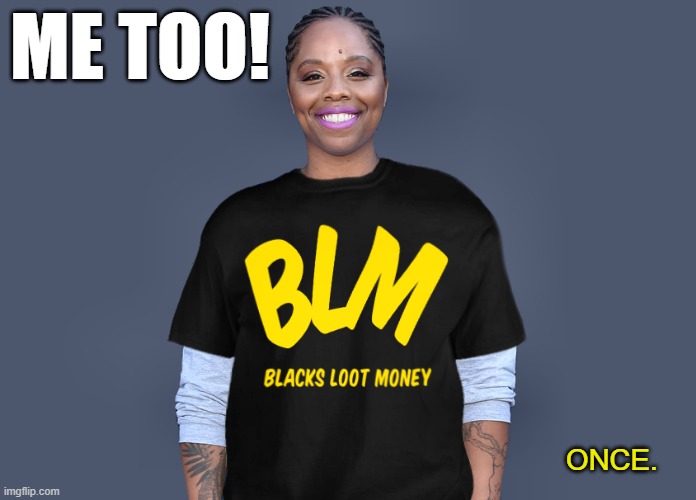 Patrisse Khan-Cullors | ME TOO! ONCE. | image tagged in patrisse khan-cullors | made w/ Imgflip meme maker