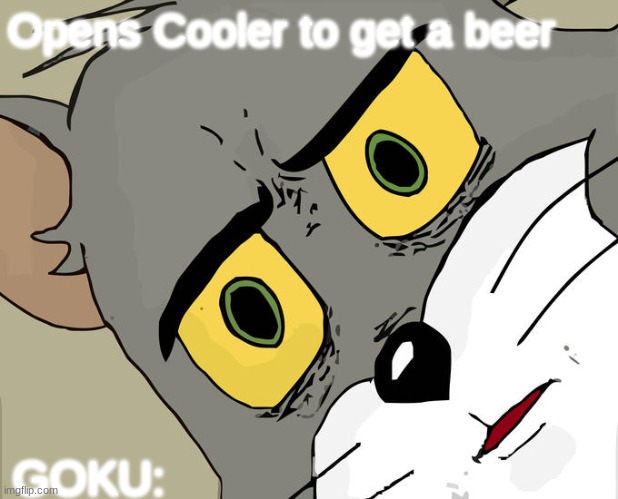 Unsettled Tom Meme | Opens Cooler to get a beer; GOKU: | image tagged in memes,unsettled tom | made w/ Imgflip meme maker