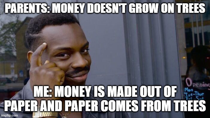 Roll Safe Think About It Meme | PARENTS: MONEY DOESN'T GROW ON TREES; ME: MONEY IS MADE OUT OF PAPER AND PAPER COMES FROM TREES | image tagged in memes,roll safe think about it | made w/ Imgflip meme maker