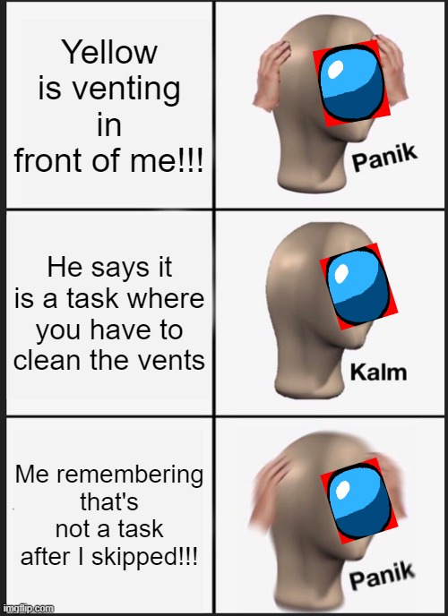 Panik Kalm Panik | Yellow is venting in front of me!!! He says it is a task where you have to clean the vents; Me remembering that's not a task after I skipped!!! | image tagged in memes,panik kalm panik | made w/ Imgflip meme maker