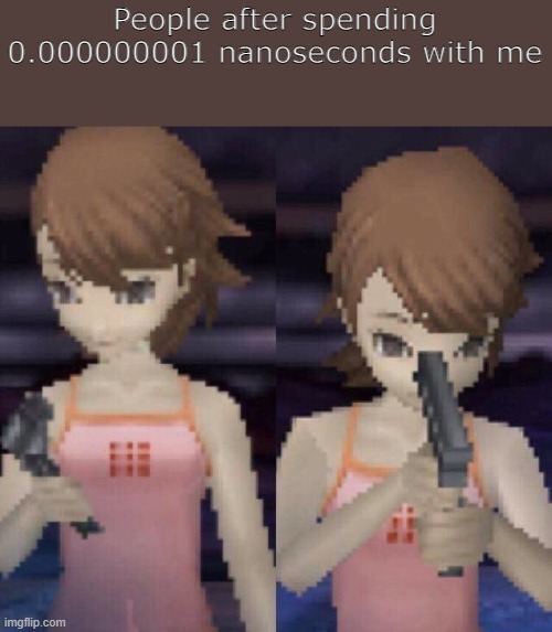 It do be true tho | People after spending 0.000000001 nanoseconds with me | image tagged in funny persona | made w/ Imgflip meme maker