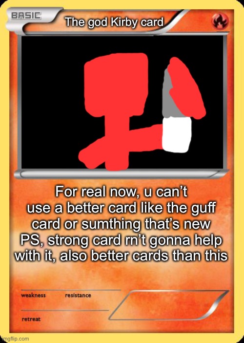 Blank Pokemon Card | The god Kirby card For real now, u can’t use a better card like the guff card or sumthing that’s new PS, strong card rn’t gonna help with it | image tagged in blank pokemon card | made w/ Imgflip meme maker