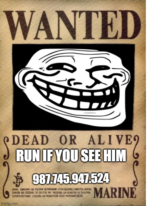 One piece wanted poster template | RUN IF YOU SEE HIM; 987.745.947.524 | image tagged in one piece wanted poster template | made w/ Imgflip meme maker