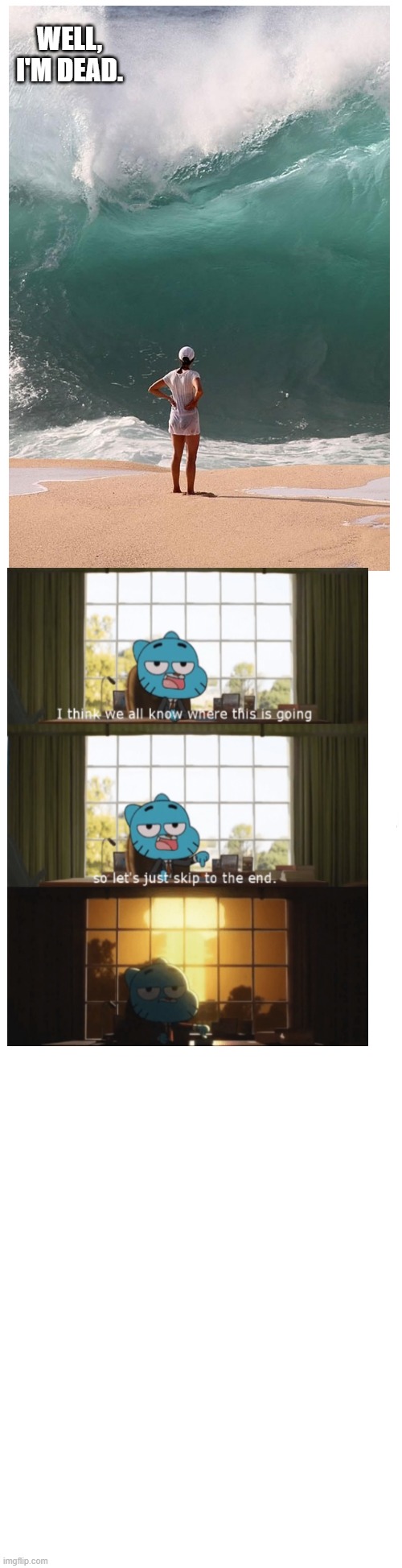 oh- | WELL, I'M DEAD. | image tagged in i think we all know where this is going,gumball | made w/ Imgflip meme maker