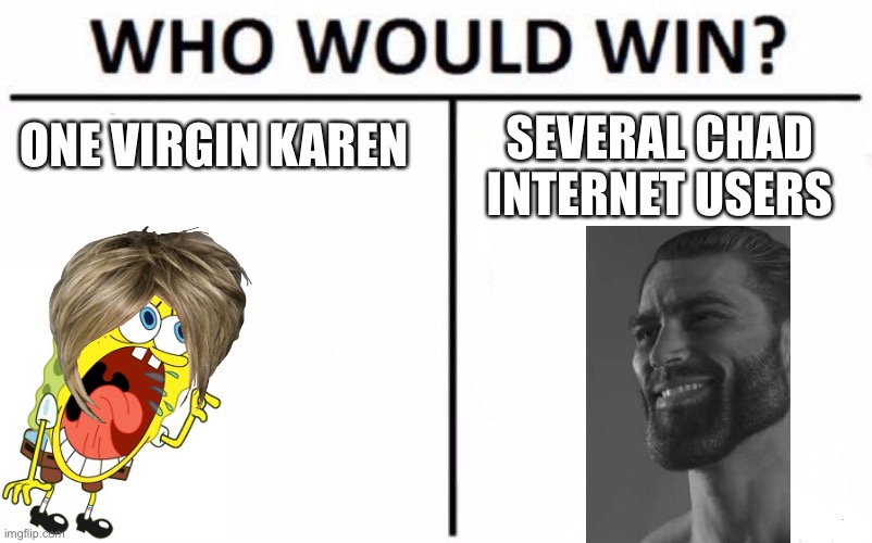Top page? :O (hint: most likely not) | ONE VIRGIN KAREN; SEVERAL CHAD INTERNET USERS | image tagged in memes,who would win,virgin vs chad,karen,chad,virgin and chad | made w/ Imgflip meme maker
