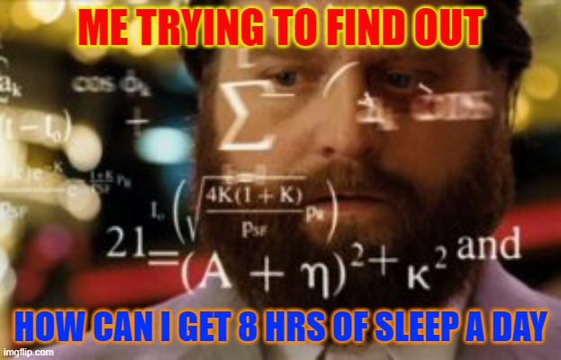 SLEEPLESS | ME TRYING TO FIND OUT; HOW CAN I GET 8 HRS OF SLEEP A DAY | image tagged in trying to calculate how much sleep i can get | made w/ Imgflip meme maker