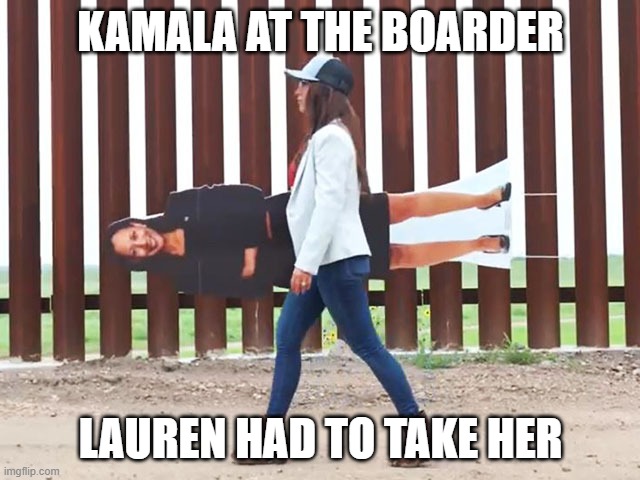 kamala at the boarder | KAMALA AT THE BOARDER; LAUREN HAD TO TAKE HER | image tagged in kamala harris,colorado,mexican wall | made w/ Imgflip meme maker
