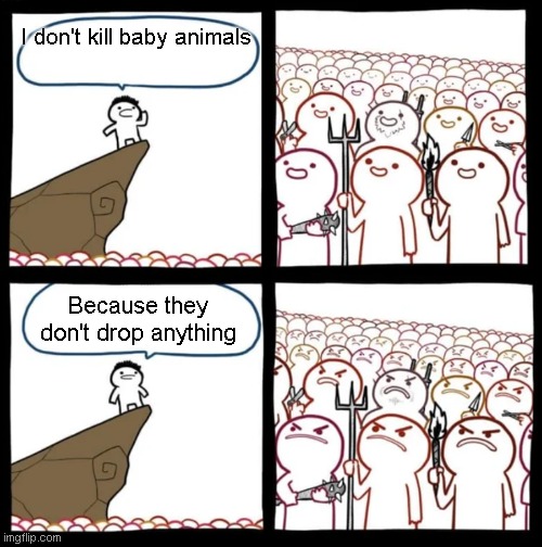Ok mc | I don't kill baby animals; Because they don't drop anything | image tagged in cliff announcement | made w/ Imgflip meme maker