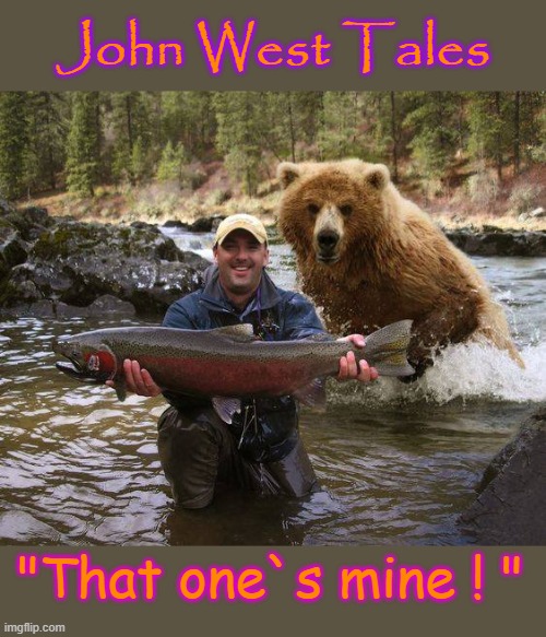 John West Tales | John West Tales; "That one`s mine ! " | image tagged in bear memes | made w/ Imgflip meme maker