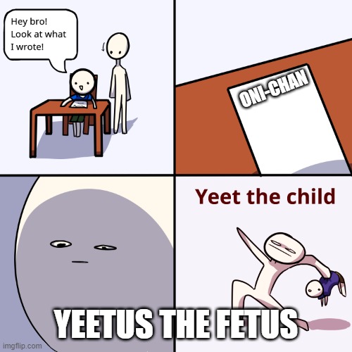 Yeet the child | ONI-CHAN; YEETUS THE FETUS | image tagged in yeet the child | made w/ Imgflip meme maker