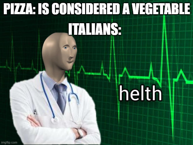eat more pizzas | ITALIANS:; PIZZA: IS CONSIDERED A VEGETABLE | image tagged in stonks helth | made w/ Imgflip meme maker