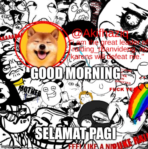 akihaziq's temp | GOOD MORNING; SELAMAT PAGI | image tagged in akihaziq's temp | made w/ Imgflip meme maker