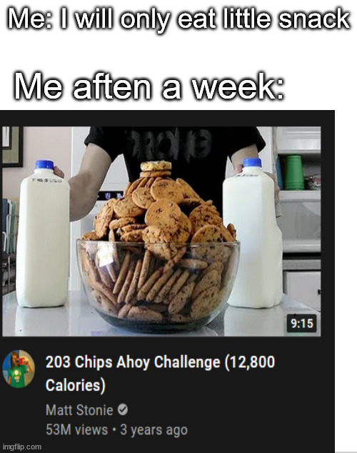 Nobody:Everyone at 3 am : | Me: I will only eat little snack; Me aften a week: | image tagged in food,memes,funny | made w/ Imgflip meme maker