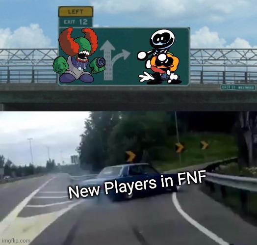 Left Exit 12 Off Ramp Meme | New Players in FNF | image tagged in memes,left exit 12 off ramp | made w/ Imgflip meme maker